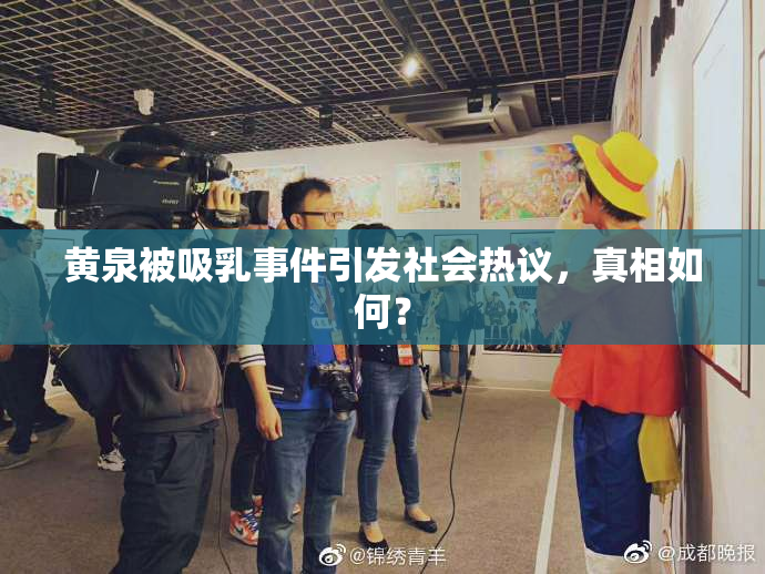 黄泉被吸乳事件引发社会热议，真相如何？