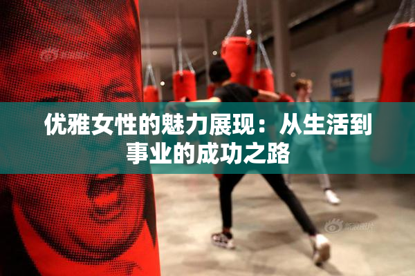 优雅女性的魅力展现：从生活到事业的成功之路
