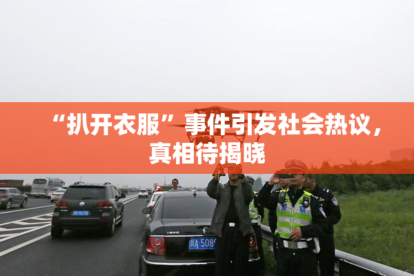 “扒开衣服”事件引发社会热议，真相待揭晓