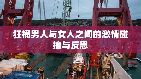 狂桶男人与女人之间的激情碰撞与反思
