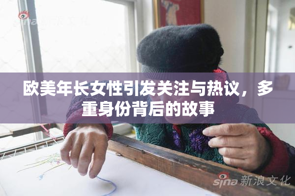 欧美年长女性引发关注与热议，多重身份背后的故事