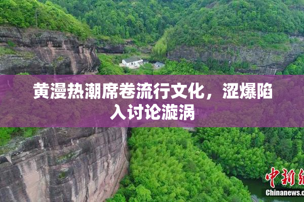 黄漫热潮席卷流行文化，涩爆陷入讨论漩涡