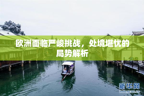 欧洲面临严峻挑战，处境堪忧的局势解析
