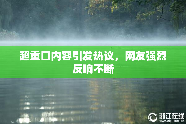 超重口内容引发热议，网友强烈反响不断