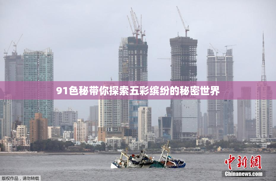 91色秘带你探索五彩缤纷的秘密世界