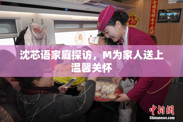 沈芯语家庭探访，M为家人送上温馨关怀