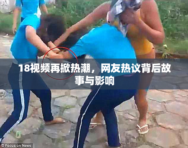 18视频再掀热潮，网友热议背后故事与影响