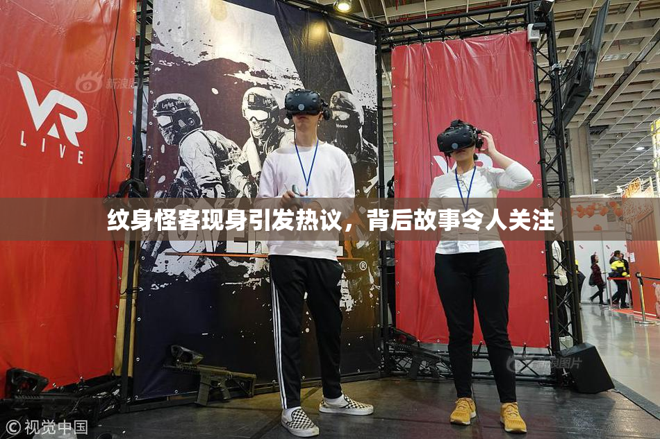 纹身怪客现身引发热议，背后故事令人关注