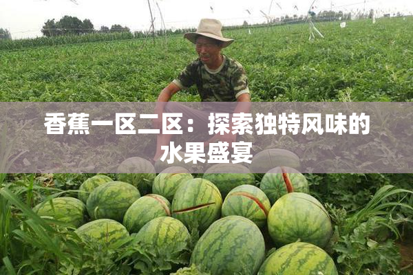 香蕉一区二区：探索独特风味的水果盛宴