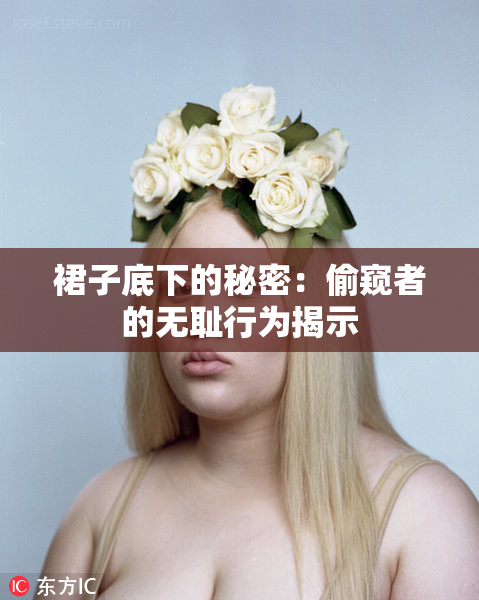 裙子底下的秘密：偷窥者的无耻行为揭示