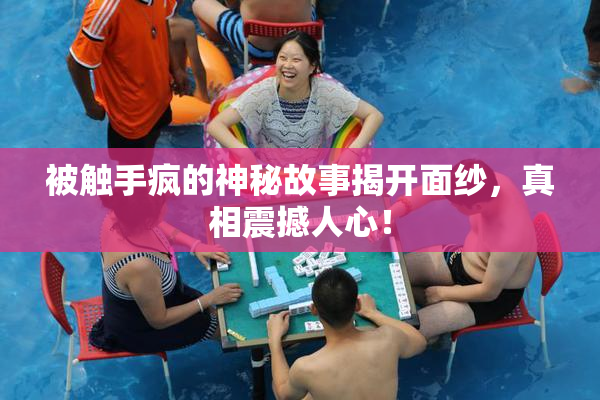 被触手疯的神秘故事揭开面纱，真相震撼人心！