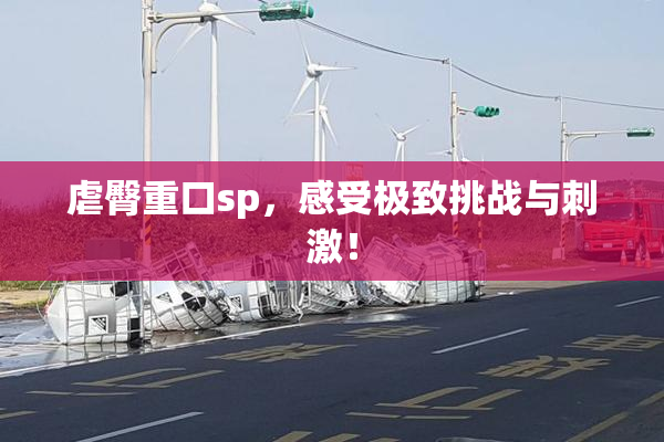 虐臀重口sp，感受极致挑战与刺激！