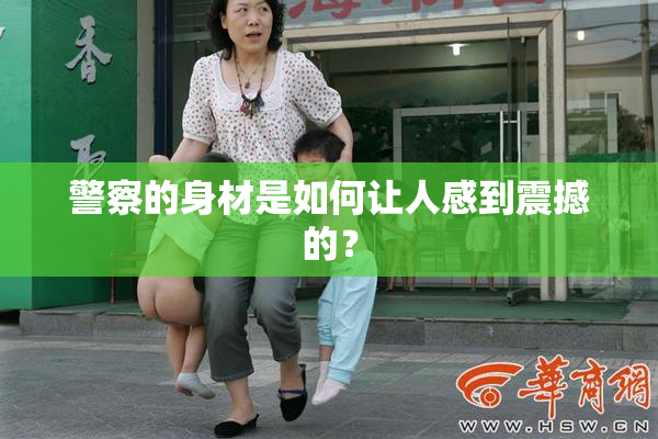 警察的身材是如何让人感到震撼的？