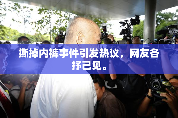 撕掉内裤事件引发热议，网友各抒己见。
