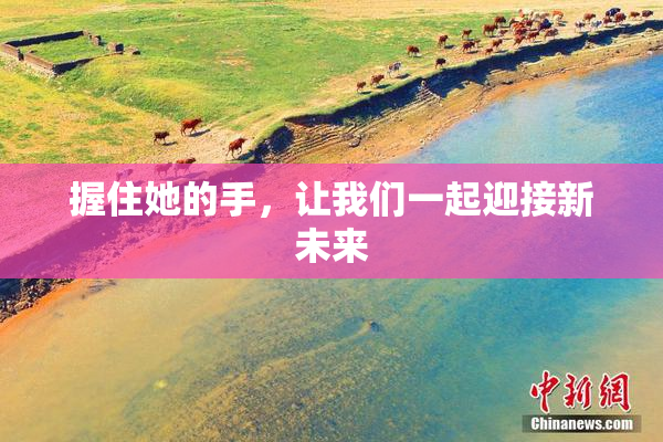 握住她的手，让我们一起迎接新未来