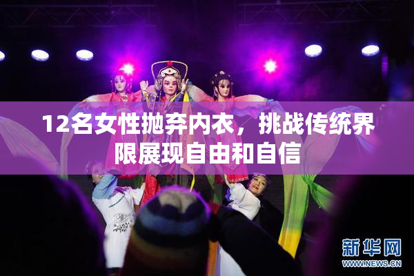 12名女性抛弃内衣，挑战传统界限展现自由和自信