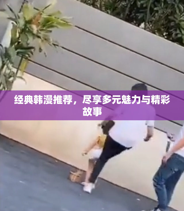 经典韩漫推荐，尽享多元魅力与精彩故事