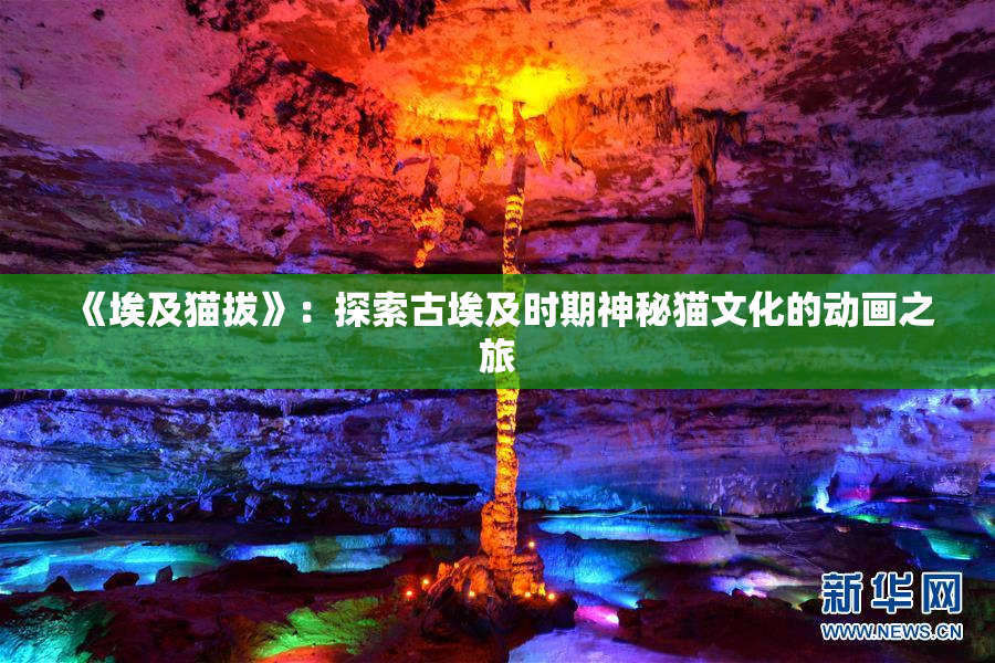 《埃及猫拔》：探索古埃及时期神秘猫文化的动画之旅