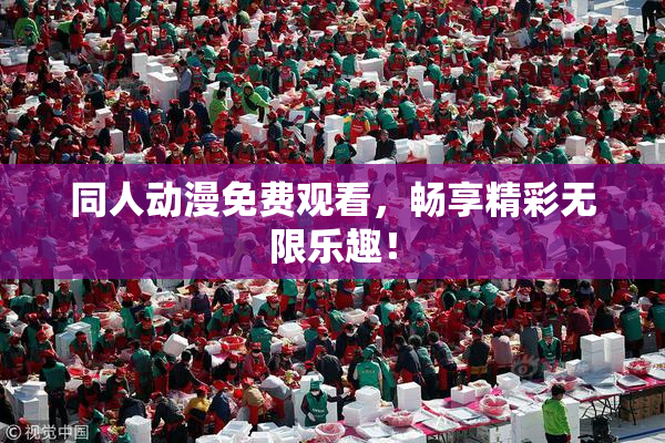 同人动漫免费观看，畅享精彩无限乐趣！