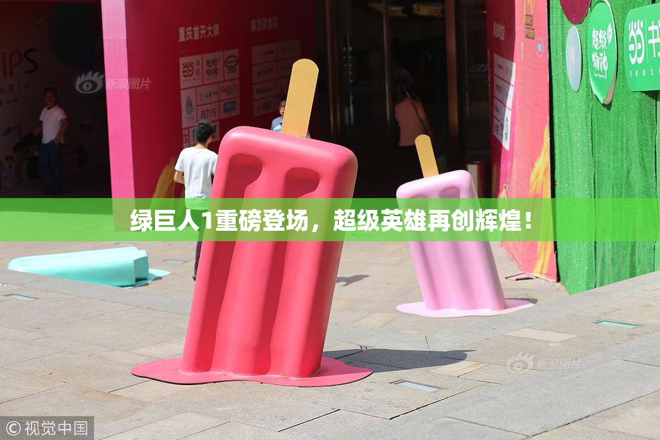 绿巨人1重磅登场，超级英雄再创辉煌！