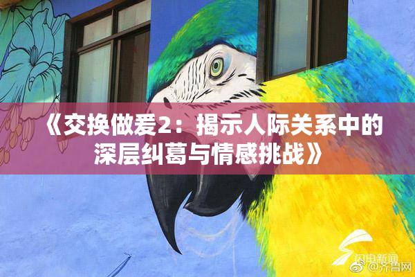 《交换做爰2：揭示人际关系中的深层纠葛与情感挑战》