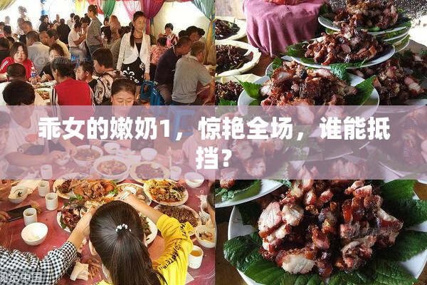 乖女的嫩奶1，惊艳全场，谁能抵挡？
