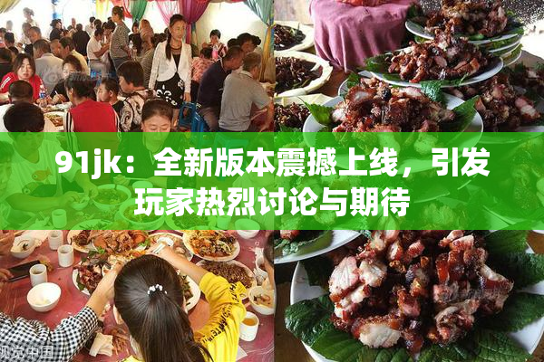 91jk：全新版本震撼上线，引发玩家热烈讨论与期待