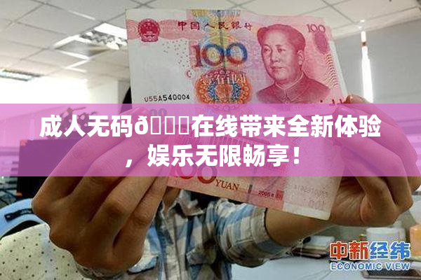 成人无码🔞在线带来全新体验，娱乐无限畅享！
