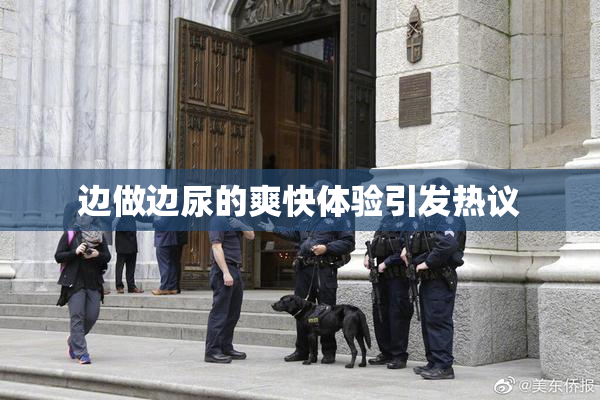 边做边尿的爽快体验引发热议