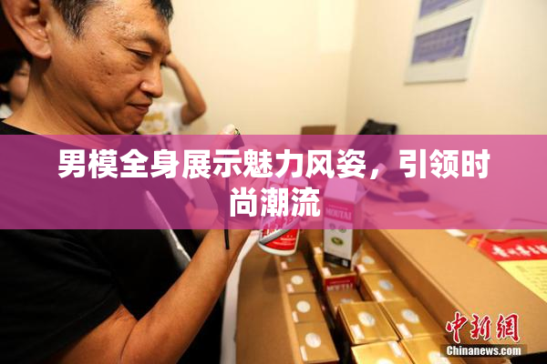 男模全身展示魅力风姿，引领时尚潮流