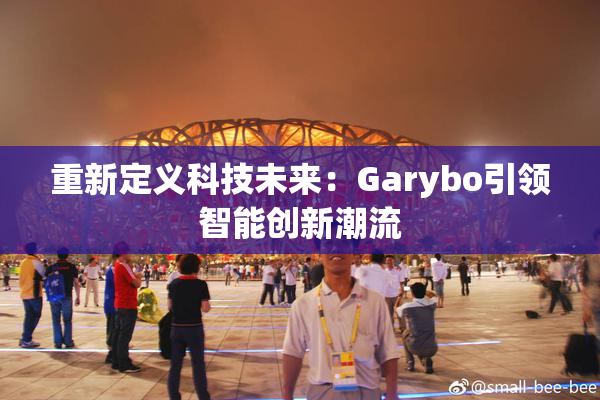 重新定义科技未来：Garybo引领智能创新潮流