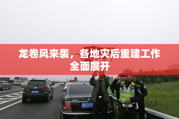 龙卷风来袭，各地灾后重建工作全面展开