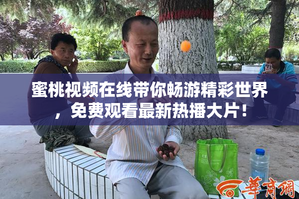 蜜桃视频在线带你畅游精彩世界，免费观看最新热播大片！