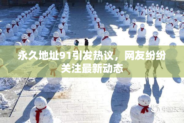 永久地址91引发热议，网友纷纷关注最新动态
