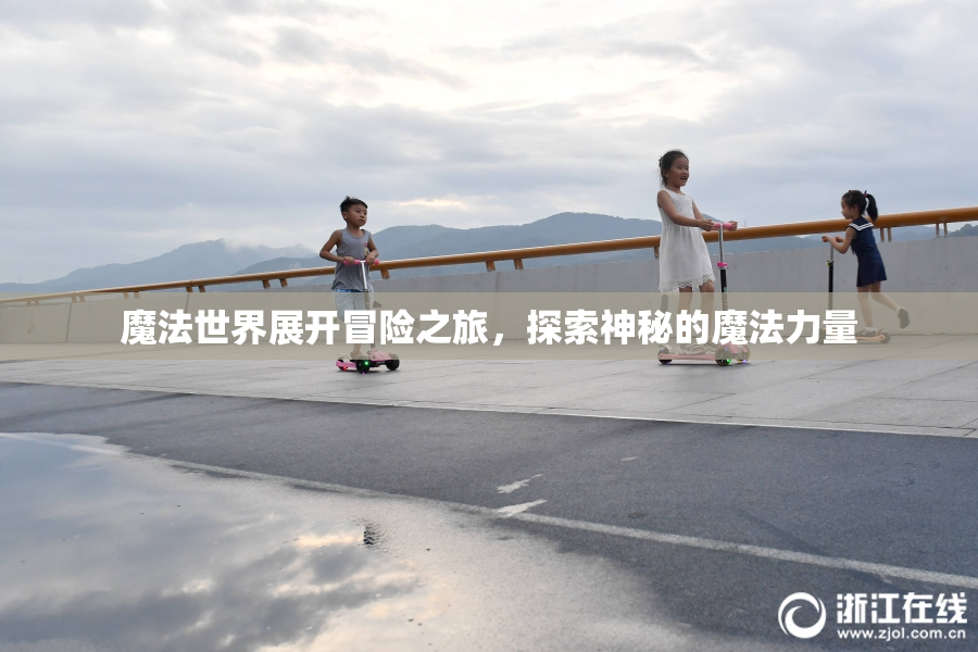 魔法世界展开冒险之旅，探索神秘的魔法力量
