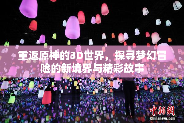 重返原神的3D世界，探寻梦幻冒险的新境界与精彩故事
