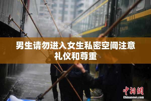 男生请勿进入女生私密空间注意礼仪和尊重
