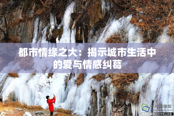 都市情缘之大：揭示城市生活中的爱与情感纠葛