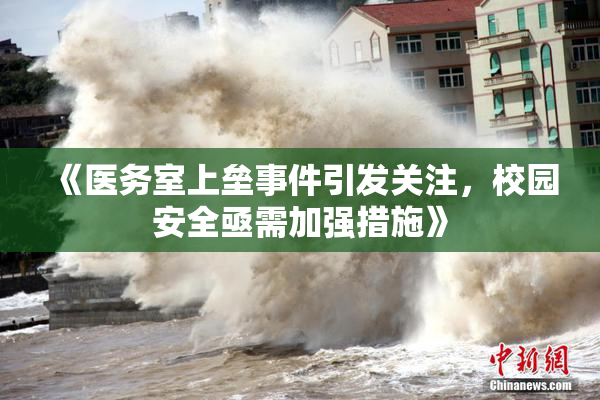 《医务室上垒事件引发关注，校园安全亟需加强措施》
