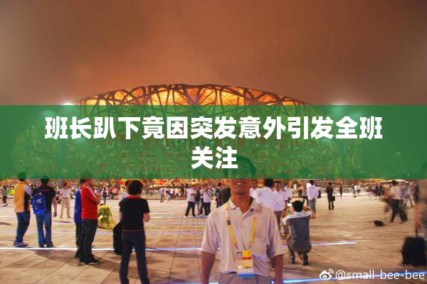 班长趴下竟因突发意外引发全班关注