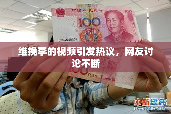 维挽李的视频引发热议，网友讨论不断