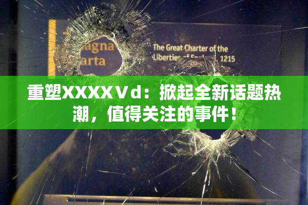 重塑XXXXⅤd：掀起全新话题热潮，值得关注的事件！