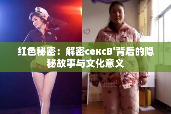 红色秘密：解密сексB′背后的隐秘故事与文化意义