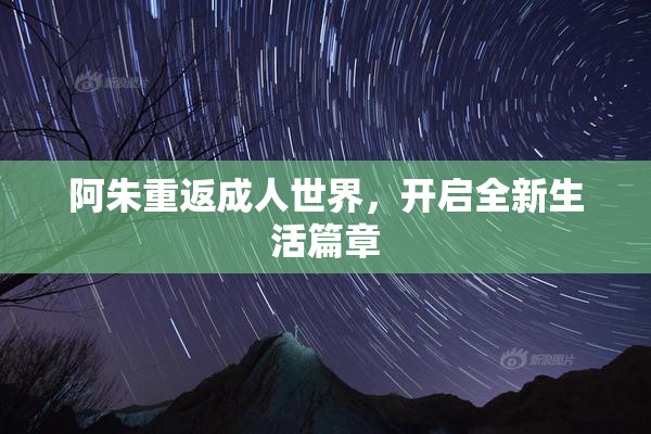 阿朱重返成人世界，开启全新生活篇章