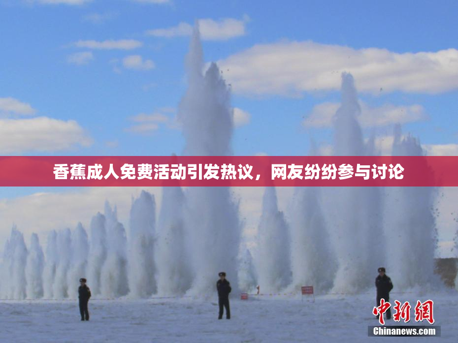香蕉成人免费活动引发热议，网友纷纷参与讨论
