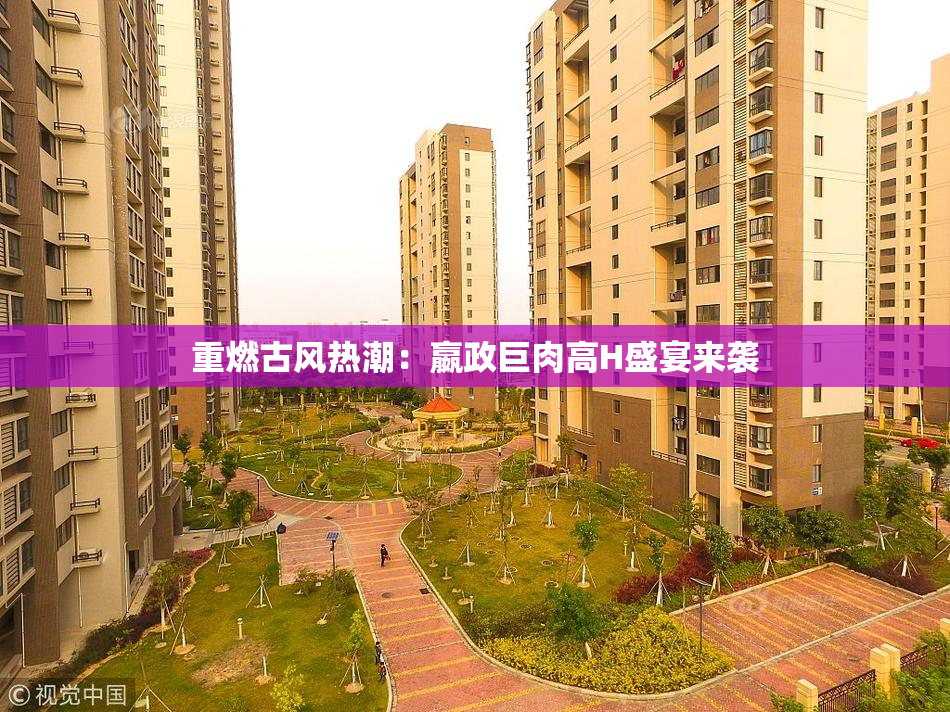 重燃古风热潮：嬴政巨肉高H盛宴来袭