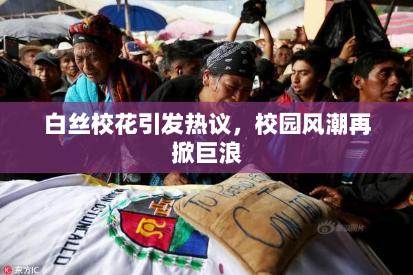 白丝校花引发热议，校园风潮再掀巨浪