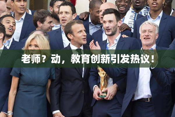 老师？动，教育创新引发热议！