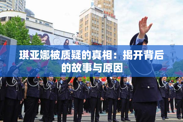 琪亚娜被质疑的真相：揭开背后的故事与原因