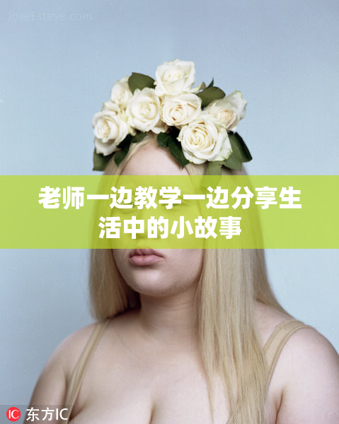 老师一边教学一边分享生活中的小故事
